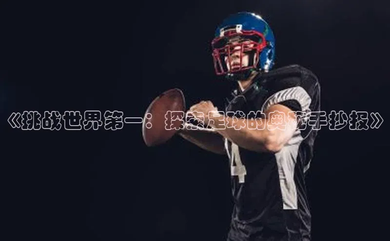华体育app官方网站入口百度网盘企业版《挑战世界第一：探索足球的奥秘手抄报》