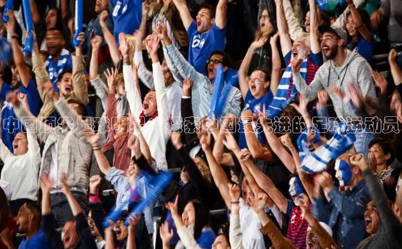 hth·华体育官方金山办公中国顶尖足球明星：探索中国最先进的足球运动员