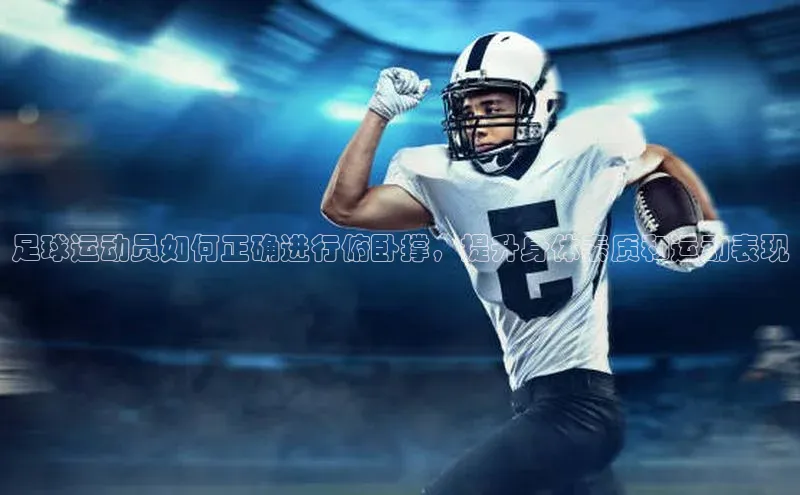 华体会体育首页登录百度取证足球运动员如何正确进行俯卧撑，提升身体素质和运动表现