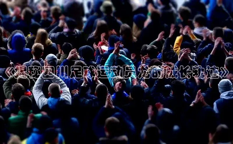 hth网页版最新登录地址百度技术学院《揭秘四川足球运动员龙的成长轨迹》