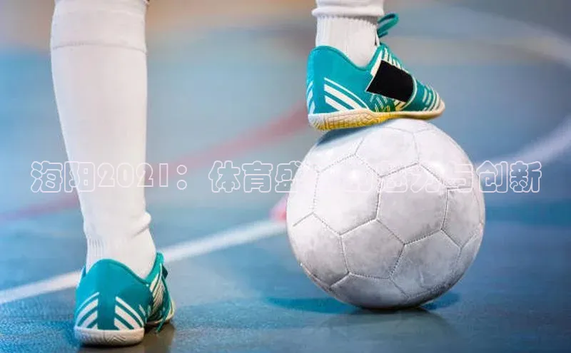 海阳2021：体育盛事的魅力与创新