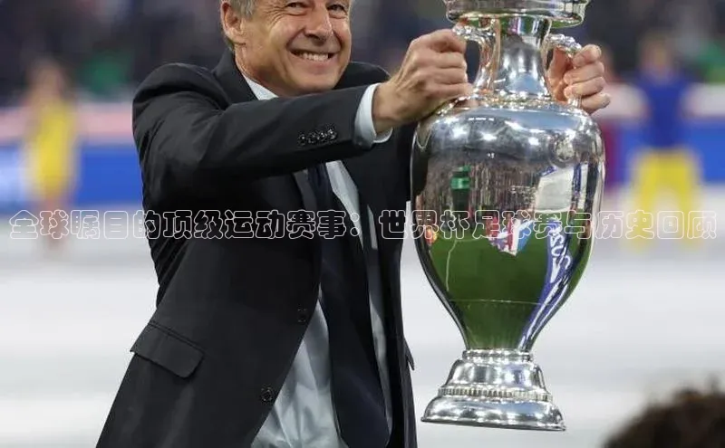 全球瞩目的顶级运动赛事：世界杯足球赛与历史回顾