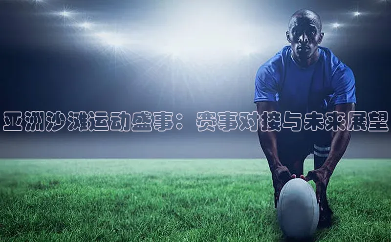 亚洲沙滩运动盛事：赛事对接与未来展望