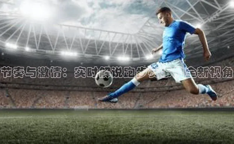节奏与激情：实时解说跑步赛事的全新视角