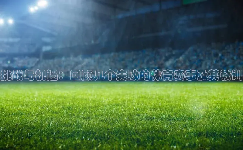 挑战与机遇：回顾几个失败的体育赛事及其教训