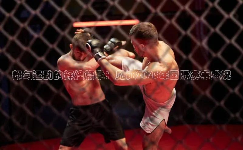 都匀运动的辉煌篇章：见证2023年国际赛事盛况