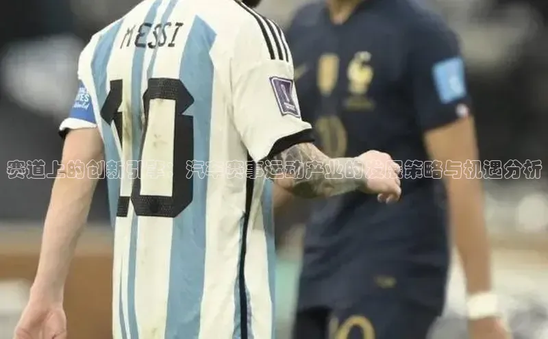 赛道上的创新引擎：汽车赛事运动产业的发展策略与机遇分析