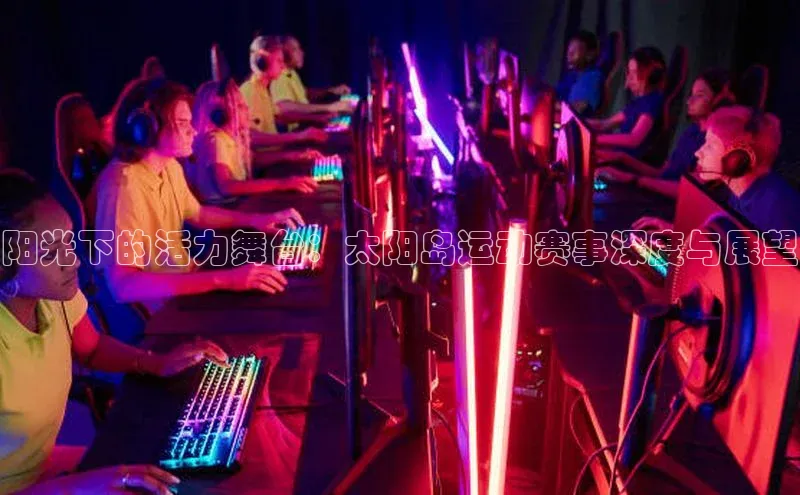 阳光下的活力舞台：太阳岛运动赛事深度与展望