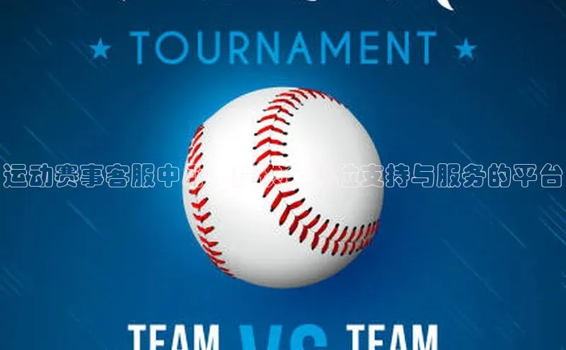 运动赛事客服中心：提供全方位支持与服务的平台