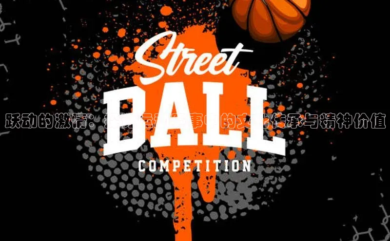 跃动的激情：探讨运动赛事中的文化传承与精神价值