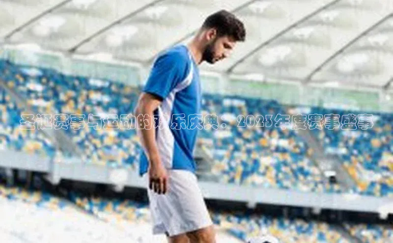 圣诞赛事与运动的欢乐庆典：2023年度赛事盛事