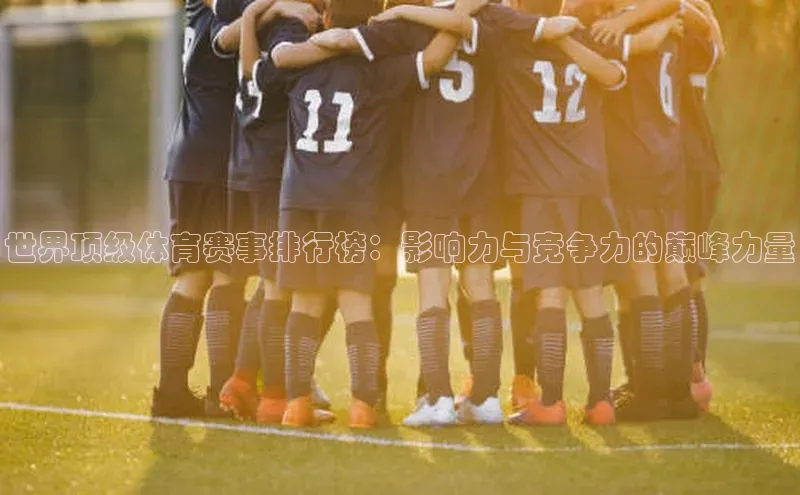 世界顶级体育赛事排行榜：影响力与竞争力的巅峰力量