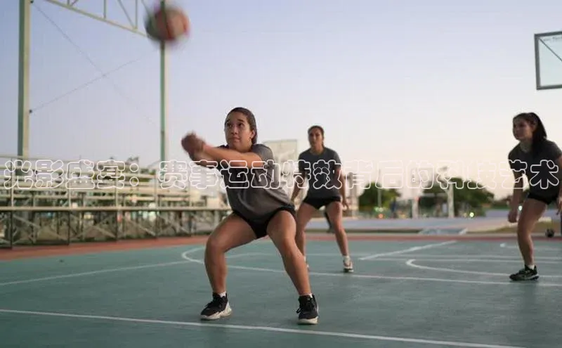 光影盛宴：赛事运动特效背后的科技艺术