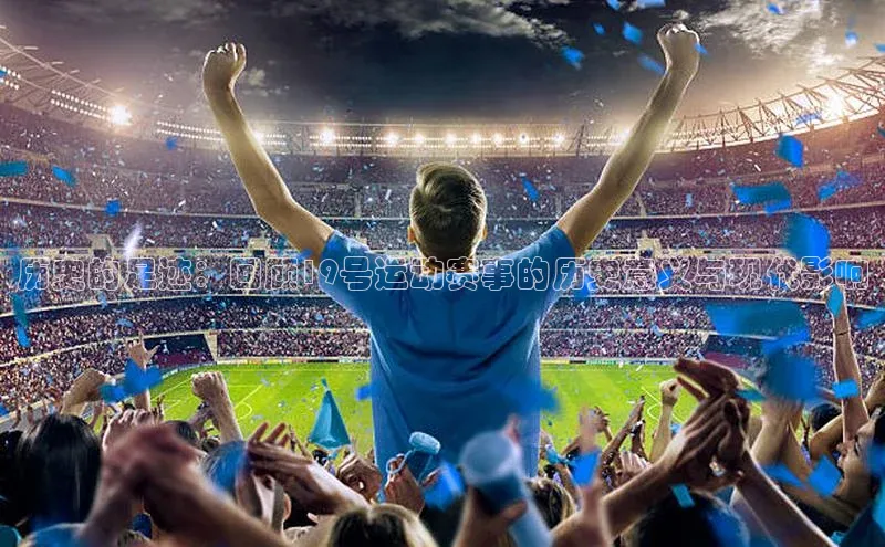 历史的足迹：回顾19号运动赛事的历史意义与现代影响