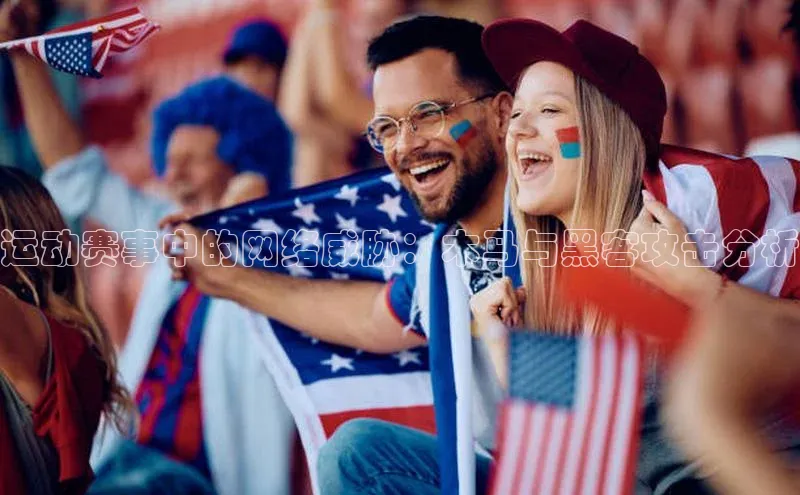 运动赛事中的网络威胁：木马与黑客攻击分析